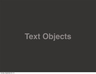 Text Objects
Sunday, September 22, 13
 