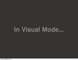 In Visual Mode...
Sunday, September 22, 13
 