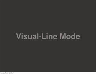Visual·Line Mode
Sunday, September 22, 13
 