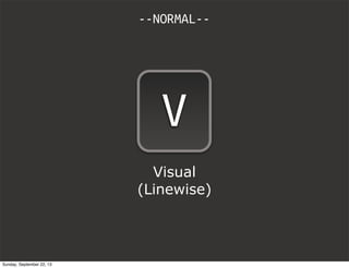 V
Visual
(Linewise)
--NORMAL--
Sunday, September 22, 13
 
