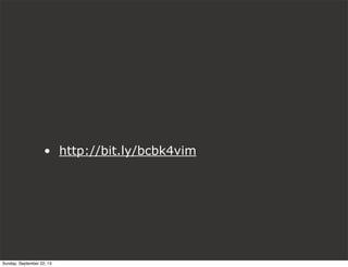 • http://bit.ly/bcbk4vim
Sunday, September 22, 13
 