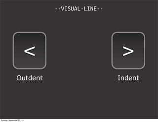 --VISUAL·LINE--
<
Outdent
>
Indent
Sunday, September 22, 13
 