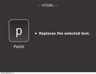 --VISUAL--
p
Paste
• Replaces the selected text.
Sunday, September 22, 13
 