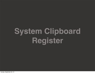 System Clipboard
Register
Sunday, September 22, 13
 