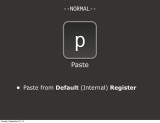 --NORMAL--
p
Paste
• Paste from Default (Internal) Register
Sunday, September 22, 13
 