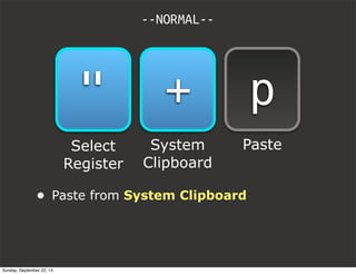 --NORMAL--
p
Paste
• Paste from System Clipboard
+
System
Clipboard
Select
Register
"
Sunday, September 22, 13
 