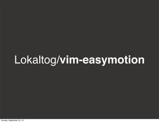 Lokaltog/vim-easymotion
Sunday, September 22, 13
 
