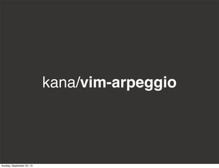kana/vim-arpeggio
Sunday, September 22, 13
 