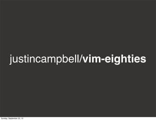 justincampbell/vim-eighties
Sunday, September 22, 13
 