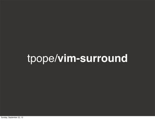 tpope/vim-surround
Sunday, September 22, 13
 
