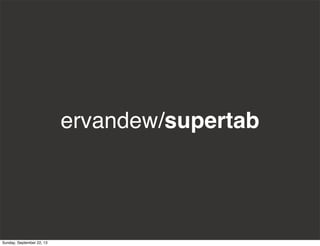 ervandew/supertab
Sunday, September 22, 13
 