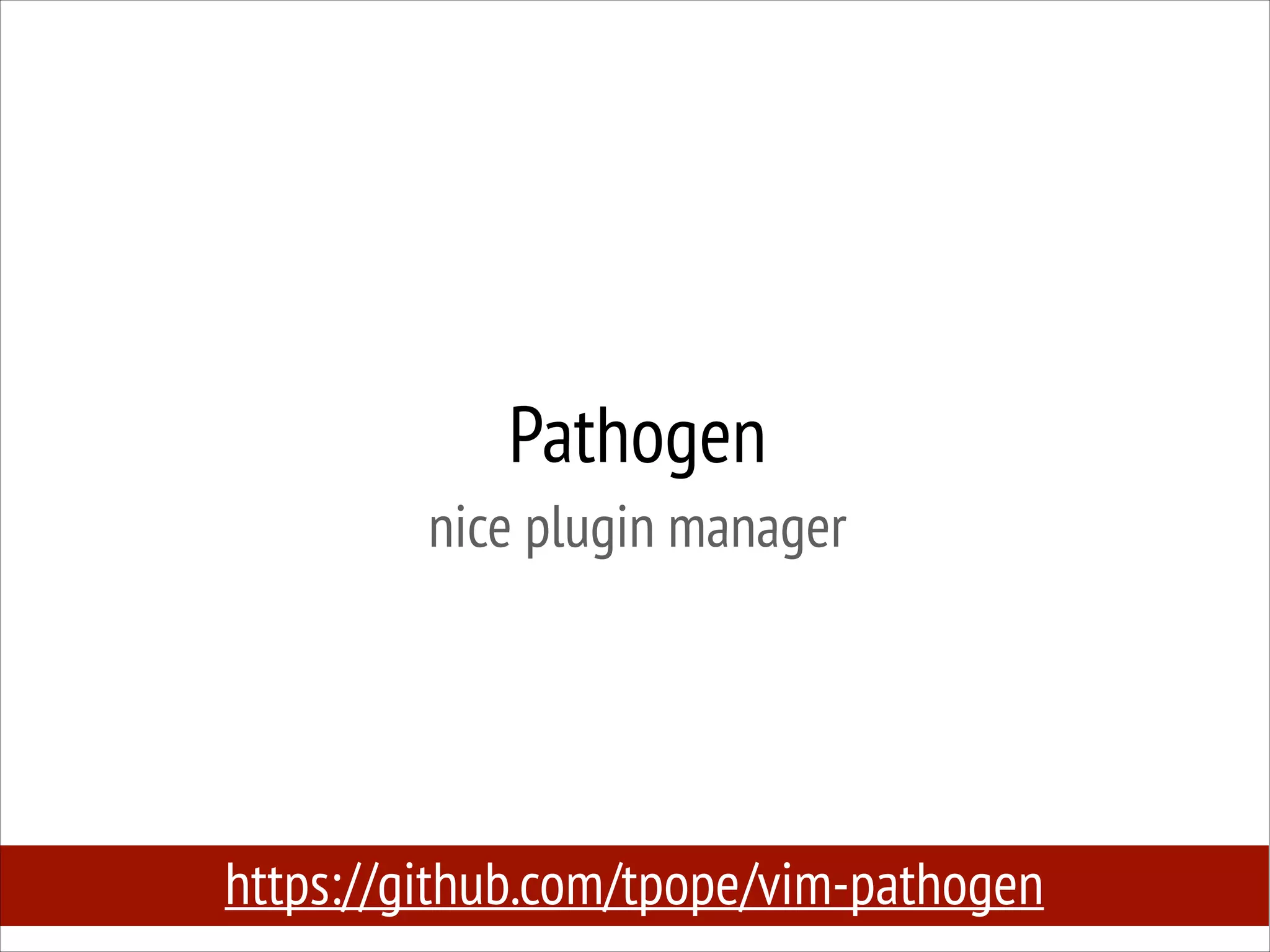 Pathogen
nice plugin manager

https://github.com/tpope/vim-pathogen

 
