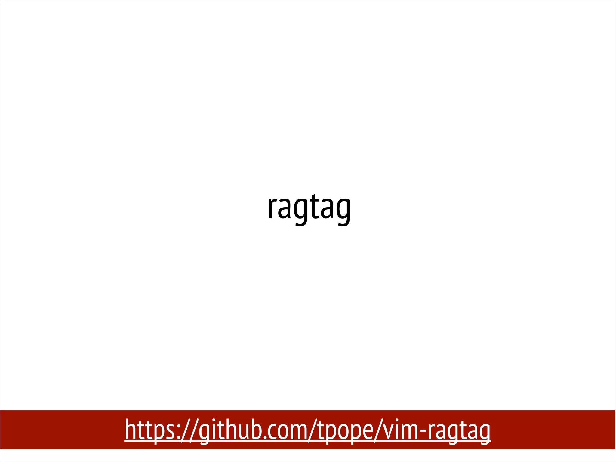 ragtag

https://github.com/tpope/vim-ragtag

 