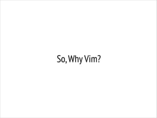 So, Why Vim?

 