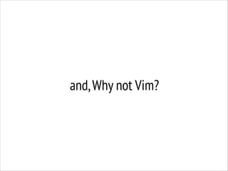 and, Why not Vim?

 