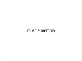 muscle memory

 