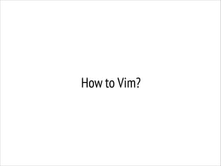 How to Vim?

 