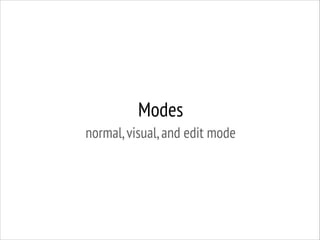 Modes
normal, visual, and edit mode

 