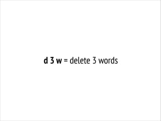 d 3 w = delete 3 words

 
