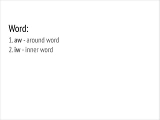 Word:
1. aw - around word
2. iw - inner word

 