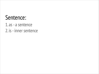 Sentence:
1. as - a sentence
2. is - inner sentence

 