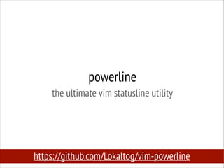 powerline
the ultimate vim statusline utility

https://github.com/Lokaltog/vim-powerline

 