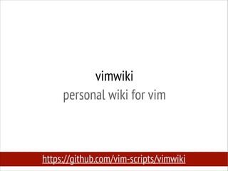 vimwiki
personal wiki for vim

https://github.com/vim-scripts/vimwiki

 