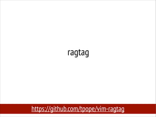 ragtag

https://github.com/tpope/vim-ragtag

 