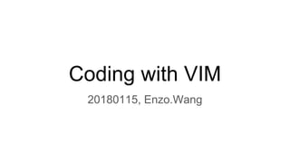 Coding with VIM
20180115, Enzo.Wang
 