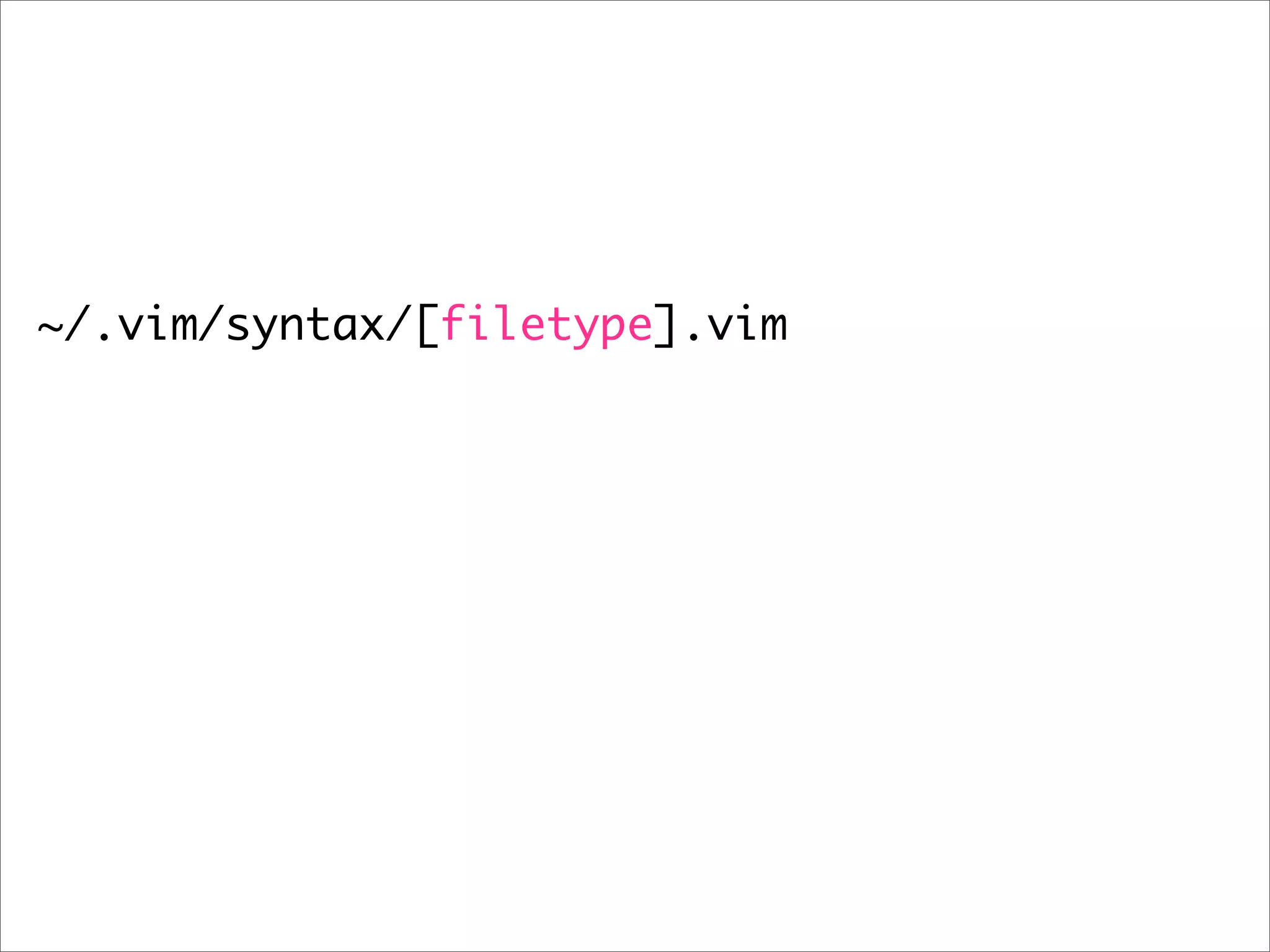 ~/.vim/syntax/[filetype].vim
 