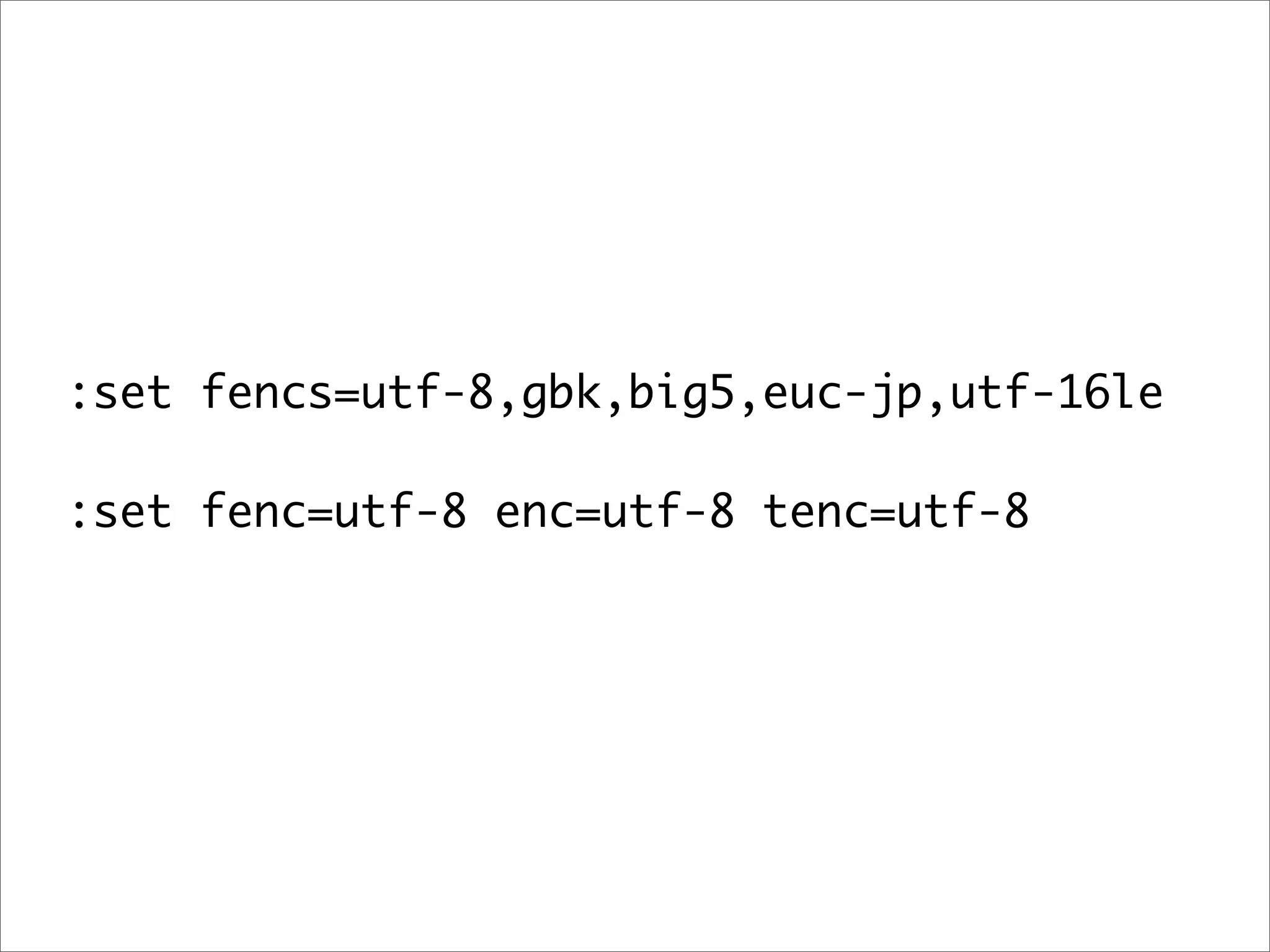 :set fencs=utf-8,gbk,big5,euc-jp,utf-16le

:set fenc=utf-8 enc=utf-8 tenc=utf-8
 