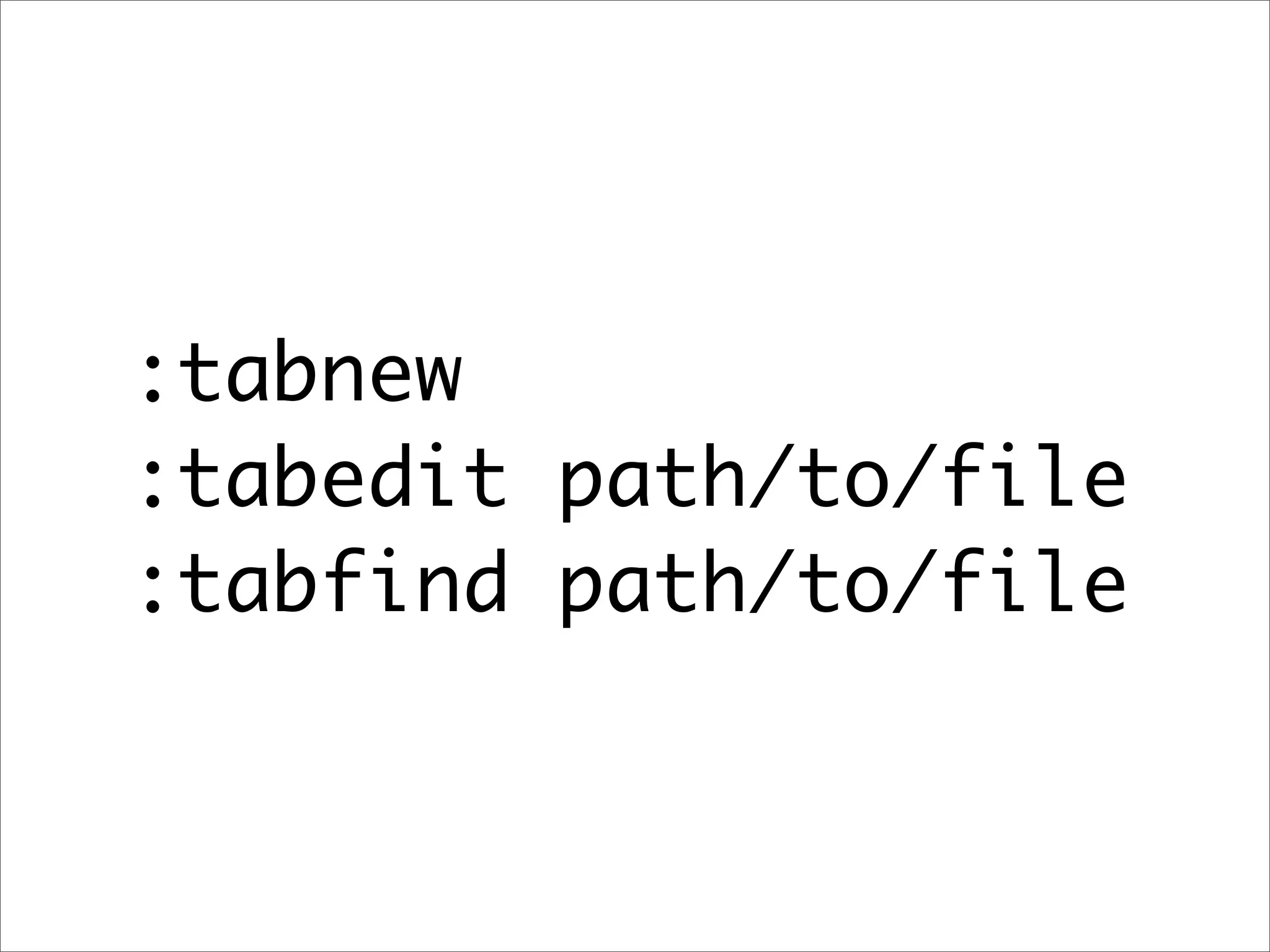 :tabnew
:tabedit path/to/file
:tabfind path/to/file
 