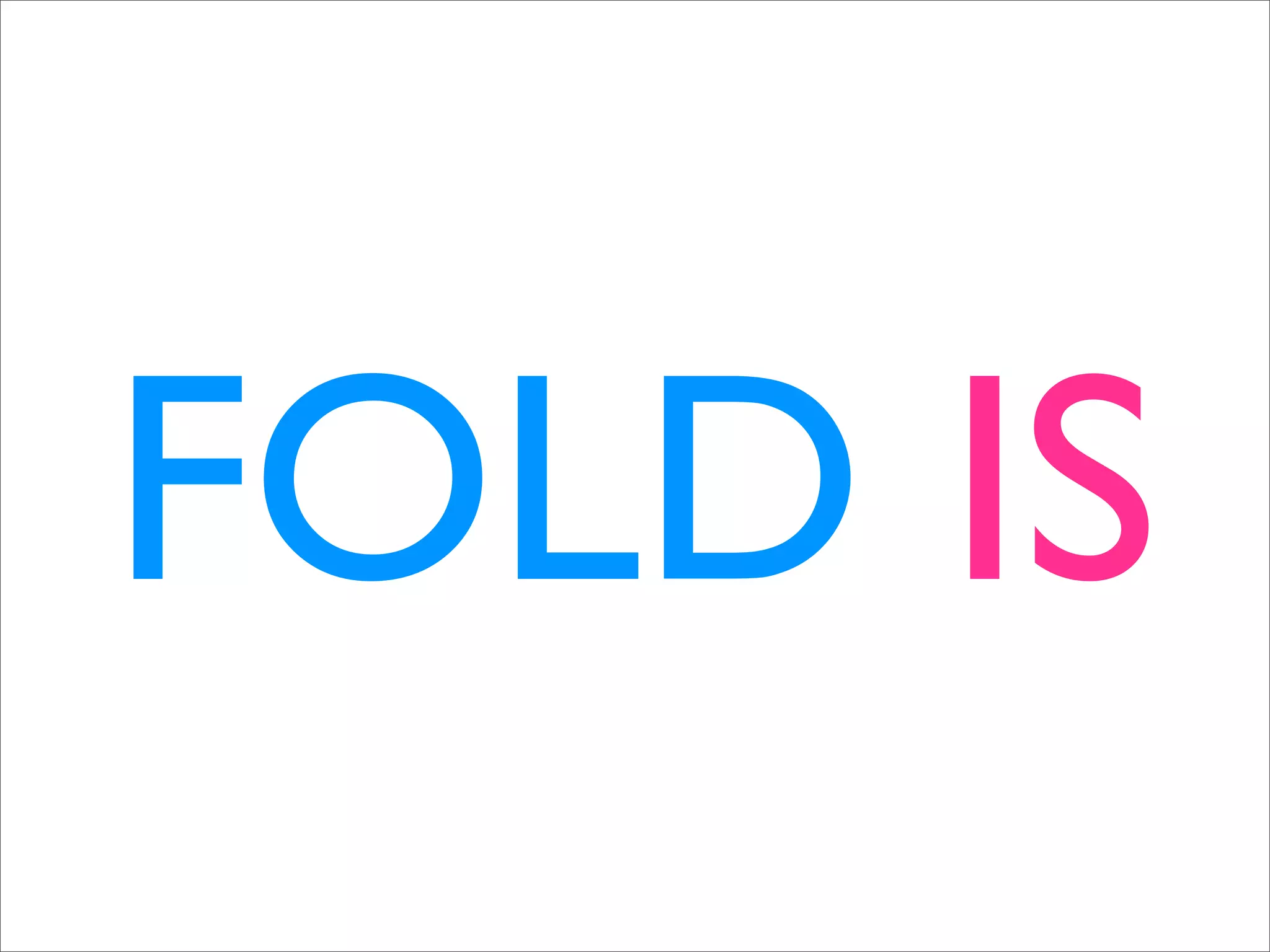 FOLD IS
 