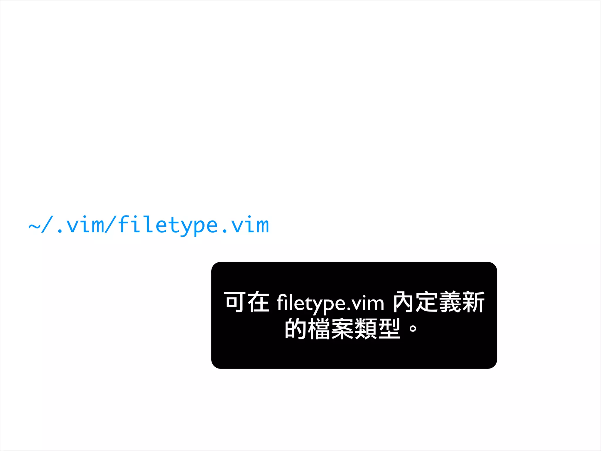 ~/.vim/filetype.vim


                      ﬁletype.vim
 