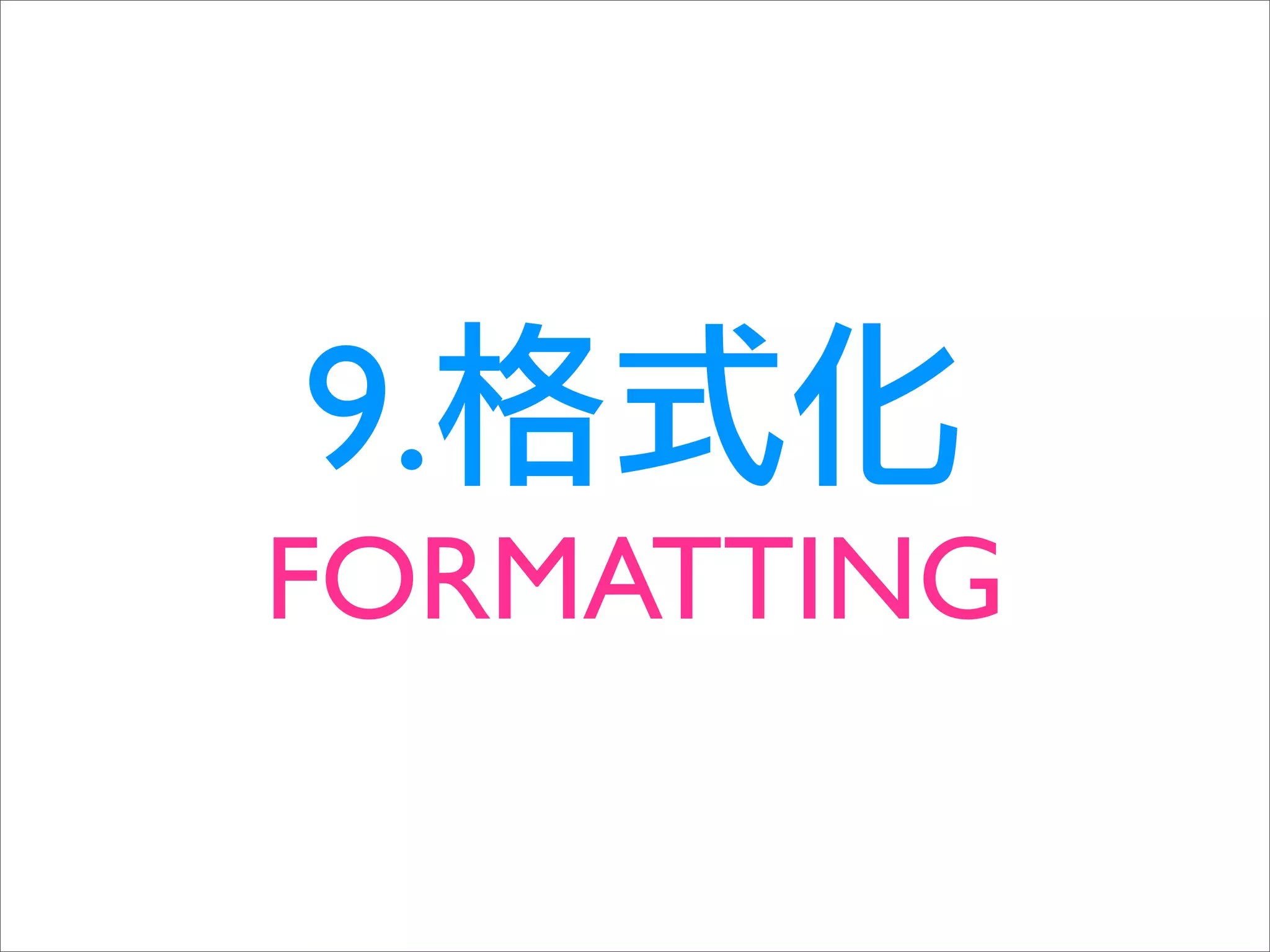 9.
FORMATTING
 