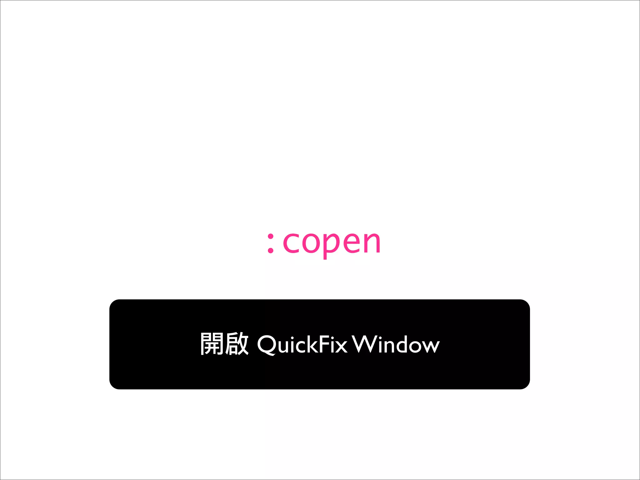 :copen

QuickFix Window
 
