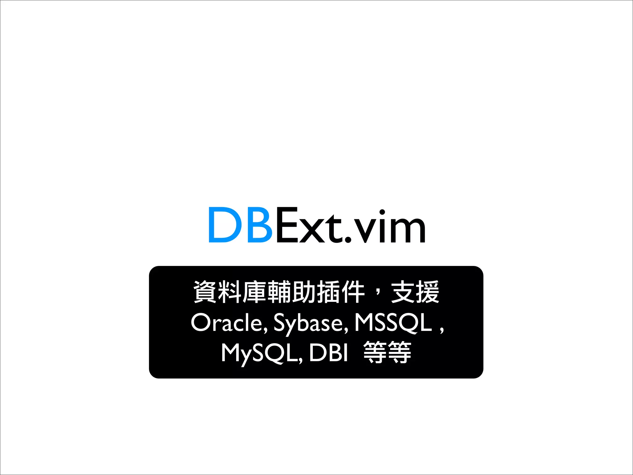 DBExt.vim
Oracle, Sybase, MSSQL ,
  MySQL, DBI
 