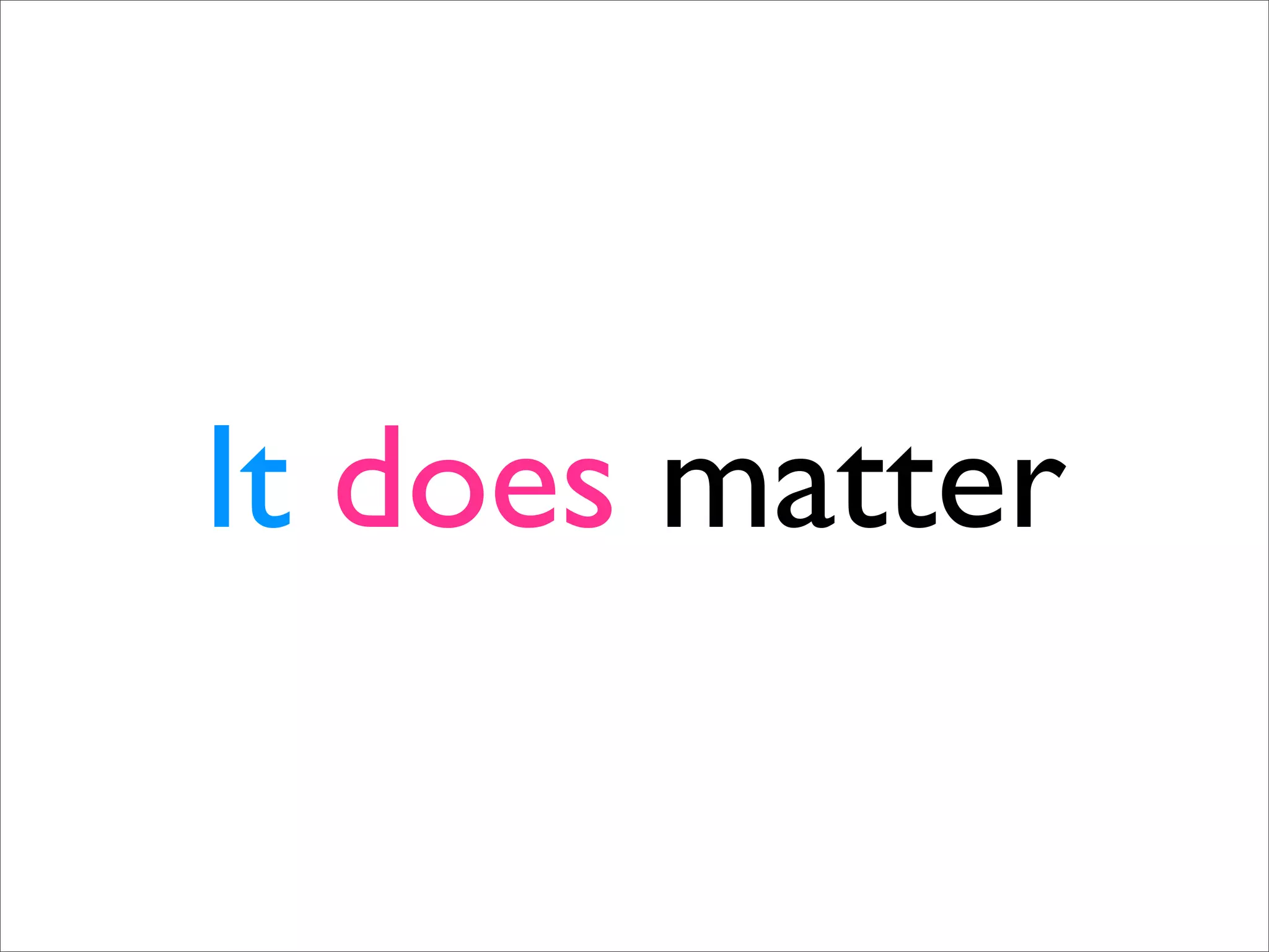 It does matter
 