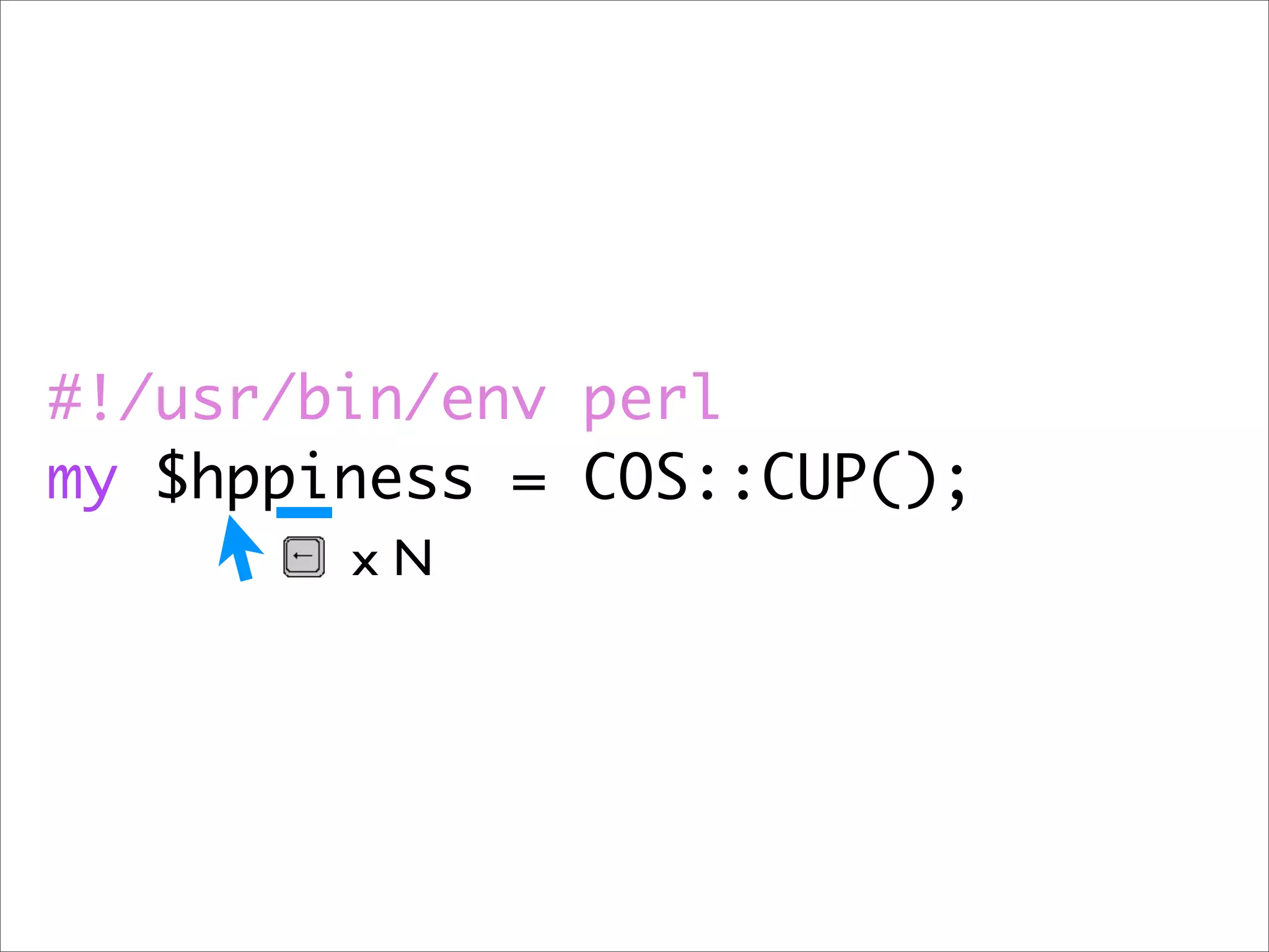 #!/usr/bin/env perl
my $hppiness = COS::CUP();
        xN
 