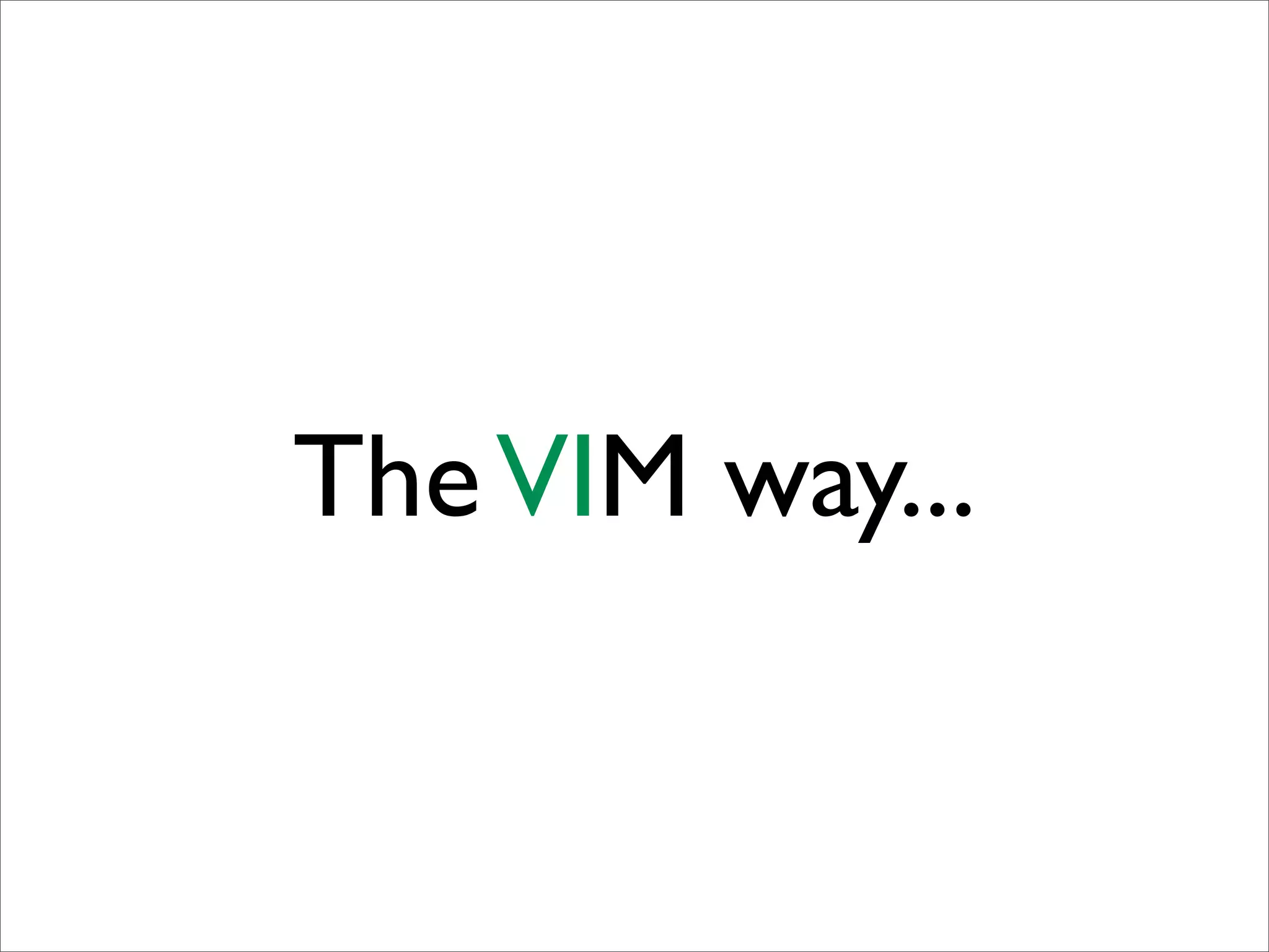 The VIM way...
 