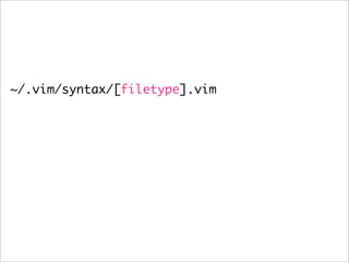 ~/.vim/syntax/[filetype].vim
 