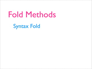 Fold Methods
 Syntax Fold
 