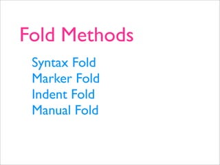 Fold Methods
 Syntax Fold
 Marker Fold
 Indent Fold
 Manual Fold
 