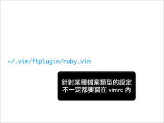 ~/.vim/ftplugin/ruby.vim



                           vimrc
 