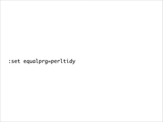 :set equalprg=perltidy
 