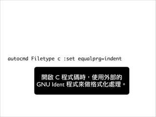 autocmd Filetype c :set equalprg=indent


               C
         GNU Ident
 