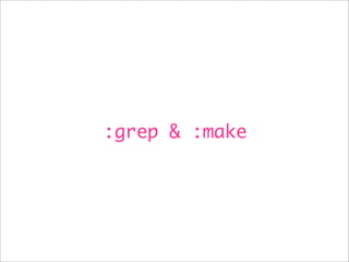 :grep & :make
 