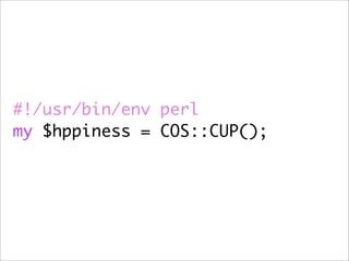 #!/usr/bin/env perl
my $hppiness = COS::CUP();
 