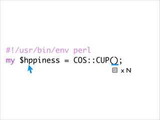 #!/usr/bin/env perl
my $hppiness = COS::CUP();
                         xN
 