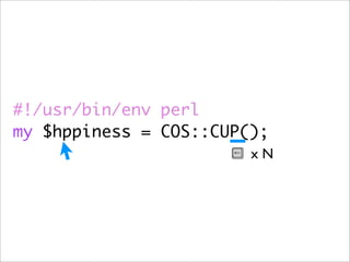 #!/usr/bin/env perl
my $hppiness = COS::CUP();
                        xN
 